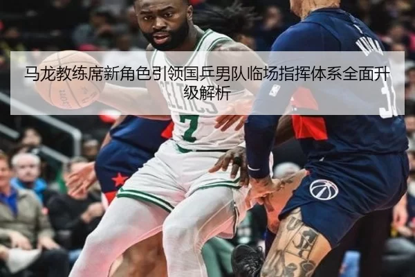 马龙教练席新角色引领国乒男队临场指挥体系全面升级解析